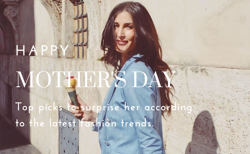 , Happy Mother’s Day: Top picks to surprise her according to the latest fashion trends.