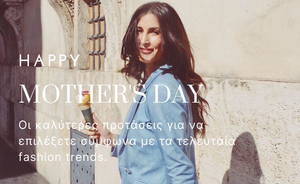 , Happy Mother’s Day: Οι καλύτερες προτάσεις για να επιλέξετε σύμφωνα με τα τελευταία fashion trends.